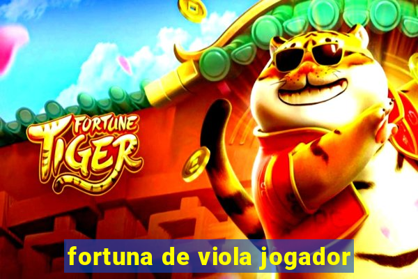 fortuna de viola jogador